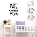 Vinyl Wall Art Decal - Pretty Eyes & Chubby Thighs - Modern Inspirational Cute Quote Sticker For Home Nursery Kids Room Baby Bedroom Playroom Classroom Decor 2