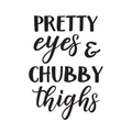 Vinyl Wall Art Decal - Pretty Eyes & Chubby Thighs - Modern Inspirational Cute Quote Sticker For Home Nursery Kids Room Baby Bedroom Playroom Classroom Decor 1