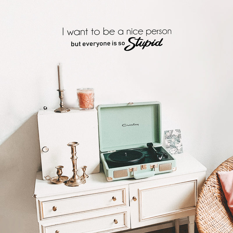 Vinyl Wall Art Decal - I Want To Be A Nice Person But Everyone Is So Stupid - 7" x 30" - Trendy Sarcasm Quote Sticker Adult Joke For Home Office Bedroom Living Room Decor 3