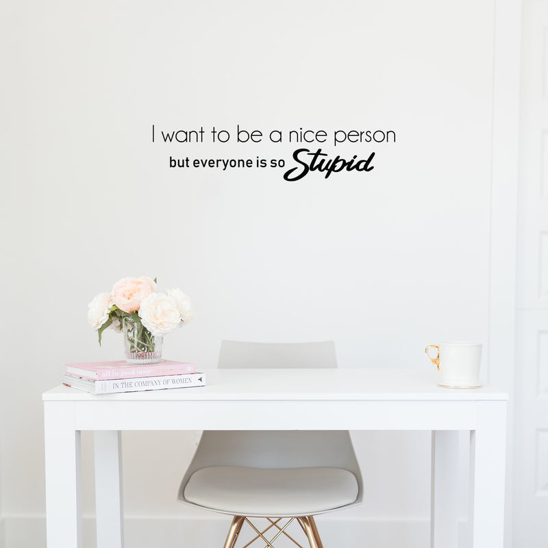 Vinyl Wall Art Decal - I Want To Be A Nice Person But Everyone Is So Stupid - 7" x 30" - Trendy Sarcasm Quote Sticker Adult Joke For Home Office Bedroom Living Room Decor 2