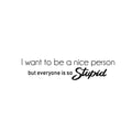 Vinyl Wall Art Decal - I Want To Be A Nice Person But Everyone Is So Stupid - Trendy Sarcasm Quote Sticker Adult Joke For Home Office Bedroom Living Room Decor 1
