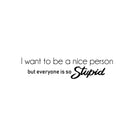 Vinyl Wall Art Decal - I Want To Be A Nice Person But Everyone Is So Stupid - Trendy Sarcasm Quote Sticker Adult Joke For Home Office Bedroom Living Room Decor 1