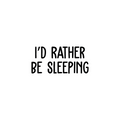 Vinyl Wall Art Decal - I'd Rather Be Sleeping - 1." - Sarcastic Optimistic Funny Adult Joke Quote Sticker For Kitchen Living Room Office Coffee Mug Laptop Work Coffee Shop Decor 1