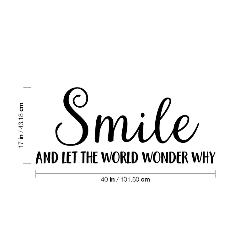 Vinyl Wall Art Decal - Smile And Let The World Wonder Why - 17" x 40" - Modern Inspirational Positive Life Quote Sticker For Bedroom Living Room Playroom Office Classroom Coffee Shop Decor 4