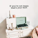 Vinyl Wall Art Decal - If You're Not Happy That's Your Fault - Inspirational Workplace Bedroom Apartment Decor Decals - Modern Indoor Outdoor Home Living Room Office Quotes 2