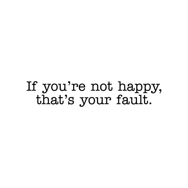 Vinyl Wall Art Decal - If You're Not Happy That's Your Fault - 6" x 32" - Modern Inspirational Minimal Mindset Quote Sticker For Home Bedroom Work Office Living Room Decor 1