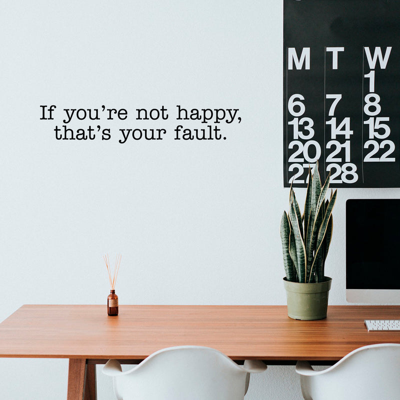 Vinyl Wall Art Decal - If You're Not Happy That's Your Fault - 6" x 32" - Modern Inspirational Minimal Mindset Quote Sticker For Home Bedroom Work Office Living Room Decor 3