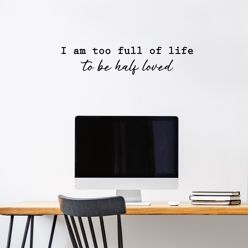 Vinyl Wall Art Decal - I Am Too Full Of Life To Be Half Loved - 7.5" x 35" - Modern Inspirational Cute Happiness Cursive Shape Quote Sticker For Couple Home Office Kids Room Bedroom Living Room Decor 3
