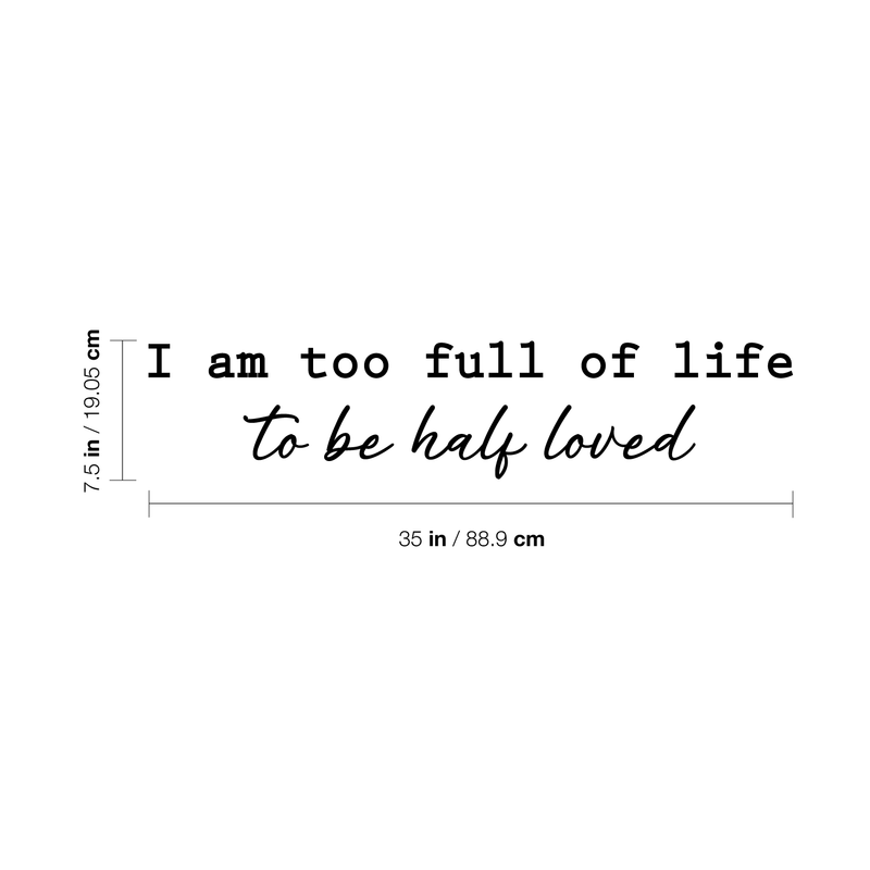 Vinyl Wall Art Decal - I Am Too Full Of Life To Be Half Loved - 7.5" x 35" - Modern Inspirational Cute Happiness Cursive Shape Quote Sticker For Couple Home Office Kids Room Bedroom Living Room Decor 4