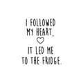 Vinyl Wall Art Decal - I Followed My Heart It Led Me To The Fridge - - Trendy Cute Funny Humorous Quote Sticker For Living Room Kitchen Restaurant Office Kitchenette Coffee Shop Decor 1