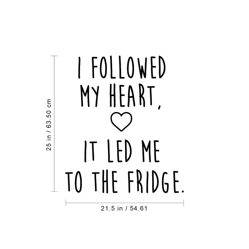Vinyl Wall Art Decal - I Followed My Heart It Led Me To The Fridge - 25" x 21.5"  - Trendy Cute Funny Humorous Quote Sticker For Living Room Kitchen Restaurant Office Kitchenette Coffee Shop Decor 4