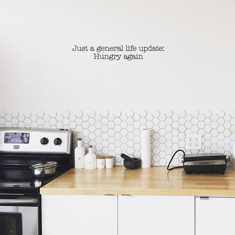 Vinyl Wall Art Decal - Just A General Life Update Hungry Again - 4" x 25" - Trendy Cute Funny Humorous Quote Sticker For Living Room Kitchen Restaurant Office Kitchenette Coffee Shop Decor 3