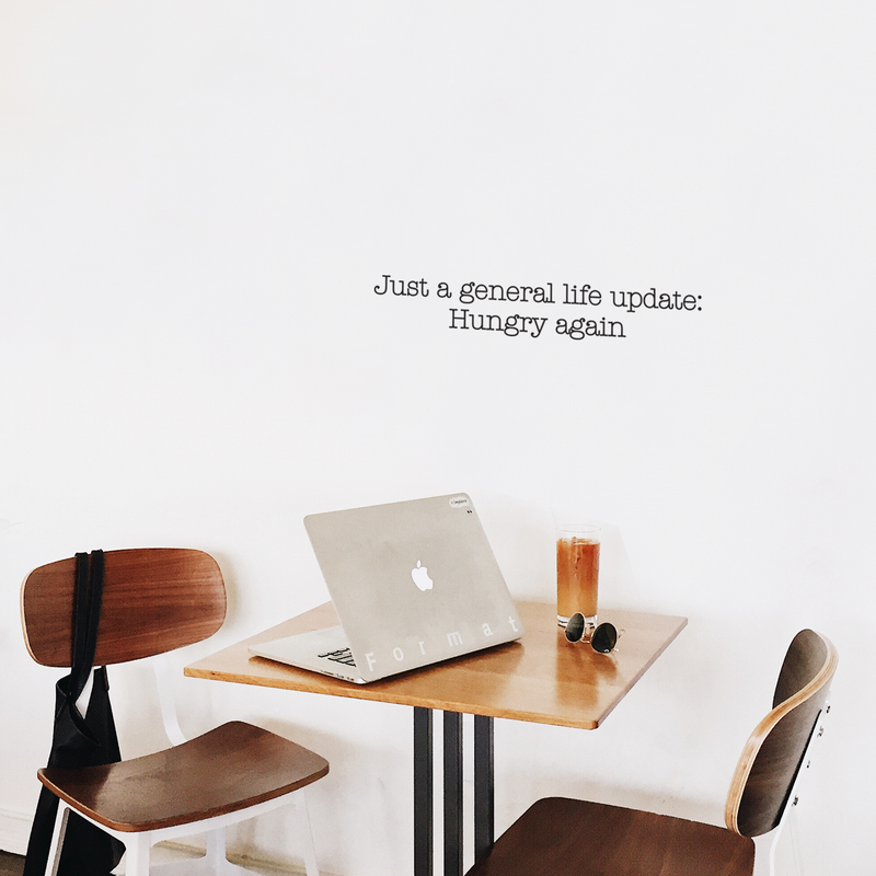 Vinyl Wall Art Decal - Just A General Life Update Hungry Again - 4" x 25" - Trendy Cute Funny Humorous Quote Sticker For Living Room Kitchen Restaurant Office Kitchenette Coffee Shop Decor 2