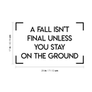 Vinyl Wall Art Decal - A Fall Isn't Final Unless You Stay On The Ground - 17" x 28" - Trendy Motivational Positive Cute Life Quote Sticker For Bedroom Living Room Playroom Office Coffee Shop Decor 4