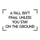 Vinyl Wall Art Decal - A Fall Isn't Final Unless You Stay On The Ground - 17" x 28" - Trendy Motivational Positive Cute Life Quote Sticker For Bedroom Living Room Playroom Office Coffee Shop Decor 1