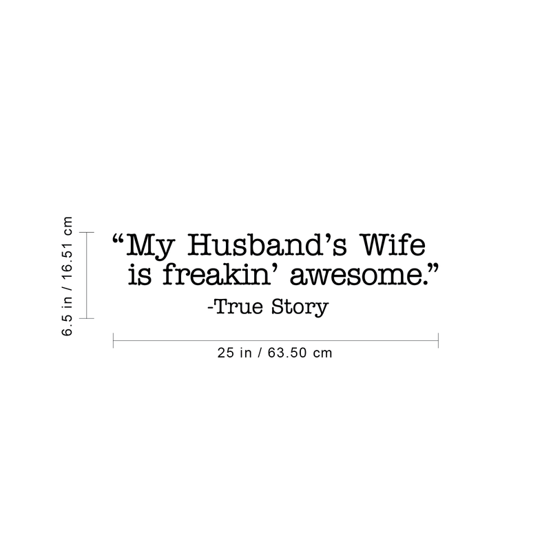 Vinyl Wall Art Decal - My Husband's Wife Is Freakin' Awesome True Story - 6.5" x 25" - Trendy Inspirational Family Love Humor Couples Quote Sticker For Bedroom Closet Living Room Dining Room Decor 4