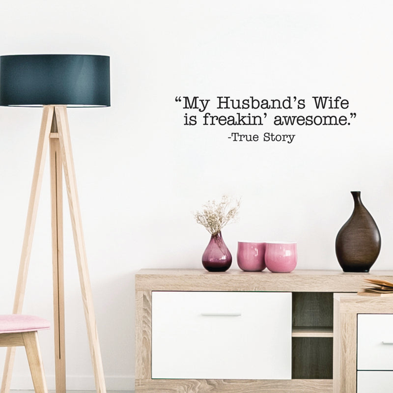Vinyl Wall Art Decal - My Husband's Wife Is Freakin' Awesome True Story - 6.5" x 25" - Trendy Inspirational Family Love Humor Couples Quote Sticker For Bedroom Closet Living Room Dining Room Decor 3