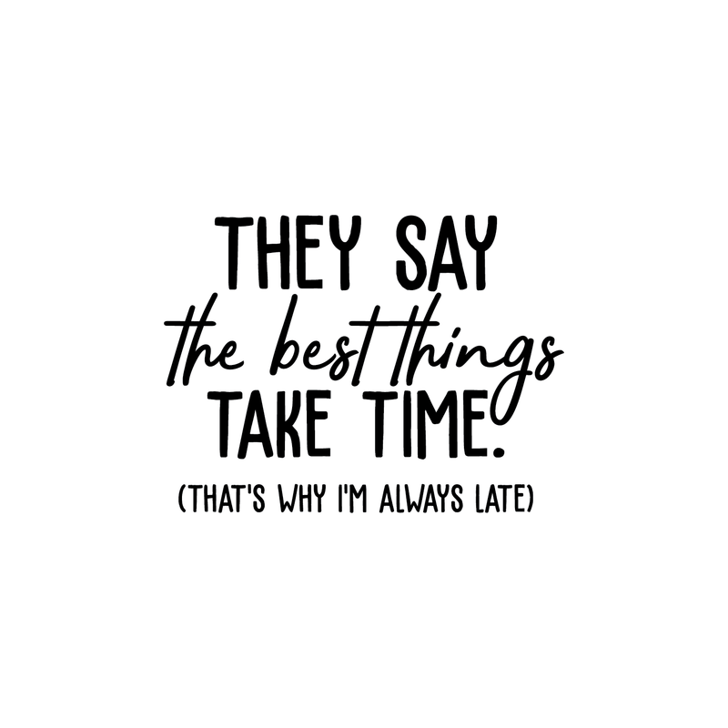 Vinyl Wall Art Decal - The Best Things Take Time That's Why I'm Always Late - 17" x 23" - Trendy Funny Sarcastic Adult Joke Quote Sticker For Home Living Room Workplace Office Coffee Shop Decor 1