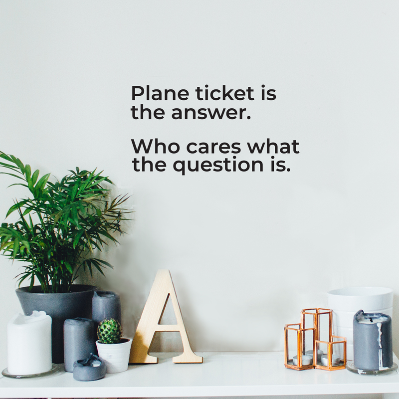 Vinyl Wall Art Decal - Plane Ticket Is The Answer Who Cares What The Question Is - 13. Trendy Funny Optimistic Travel Quote Bedroom Living Room Office Coffee Shop Agency Travelers Decor 2