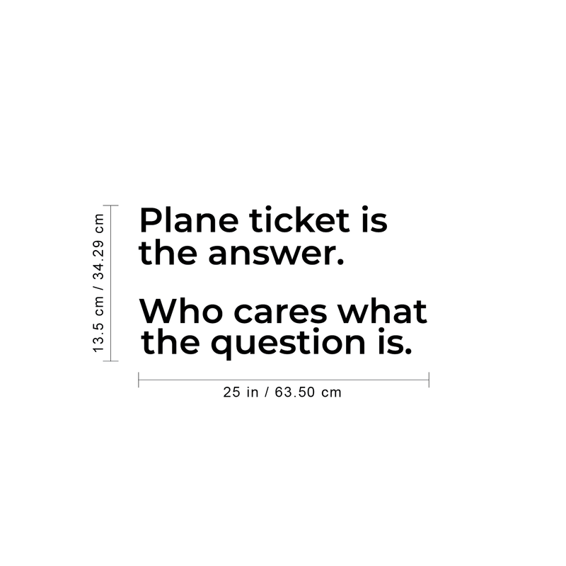 Vinyl Wall Art Decal - Plane Ticket Is The Answer Who Cares What The Question Is - 13.5" x 25" - Trendy Funny Optimistic Travel Quote Bedroom Living Room Office Coffee Shop Agency Travelers Decor 4