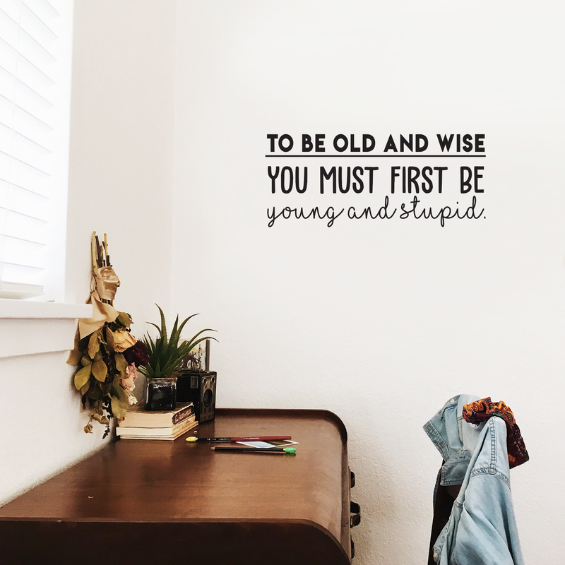 Vinyl Wall Art Decal - To Be Old And Wise You Must First Be Young And Stupid - Trendy Inspirational Positive Self Esteem Quote Sticker For Bedroom Closet Living Room Office Decor 3