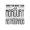 Vinyl Wall Art Decal - Sorry For What I Said While Mercury Was In Retrograde - Trendy Motivational Cute Spiritual Positive Quote Sticker For Bedroom Living Room Office Coffee Shop Decor 1