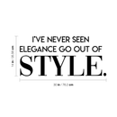 Vinyl Wall Art Decal - I've Never Seen Elegance Go Out Of Style - Trendy Chic Inspirational Cute Quote Sticker For Women Bedroom Closet Living Room Office Boutique Feminine Decor 4