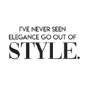 Vinyl Wall Art Decal - I've Never Seen Elegance Go Out Of Style - Trendy Chic Inspirational Cute Quote Sticker For Women Bedroom Closet Living Room Office Boutique Feminine Decor 1