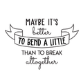 Vinyl Wall Art Decal - Maybe It's Better To Bend A Little Than To Break Altogether - Trendy Good Vibes Optimistic Quote Sticker For Bedroom Closet Living Room Playroom Office Decor 1