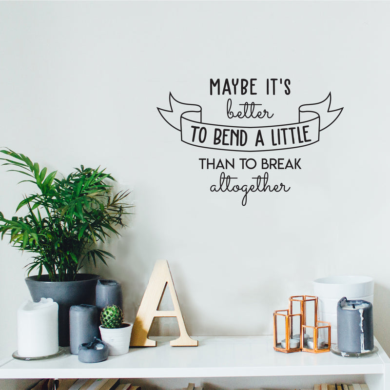 Vinyl Wall Art Decal - Maybe It's Better To Bend A Little Than To Break Altogether - Trendy Good Vibes Optimistic Quote Sticker For Bedroom Closet Living Room Playroom Office Decor 3