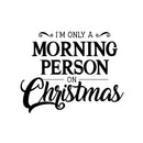 Vinyl Wall Art Decal - I’m Only A Morning Person On Christmas - 18" x 23" - Modern Funny Christmas Quote Sticker For Holiday Season Home Office Bedroom Kids Room Living Room Apartment Decor 1