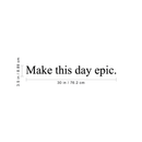 Vinyl Wall Art Decal - Make This Day Epic - 3.5" x 30"- Trendy Inspirational Good Vibes Positive Quote Sticker For Bedroom Kids Room Living Room Playroom School Classroom Office Coffee Shop Decor 4