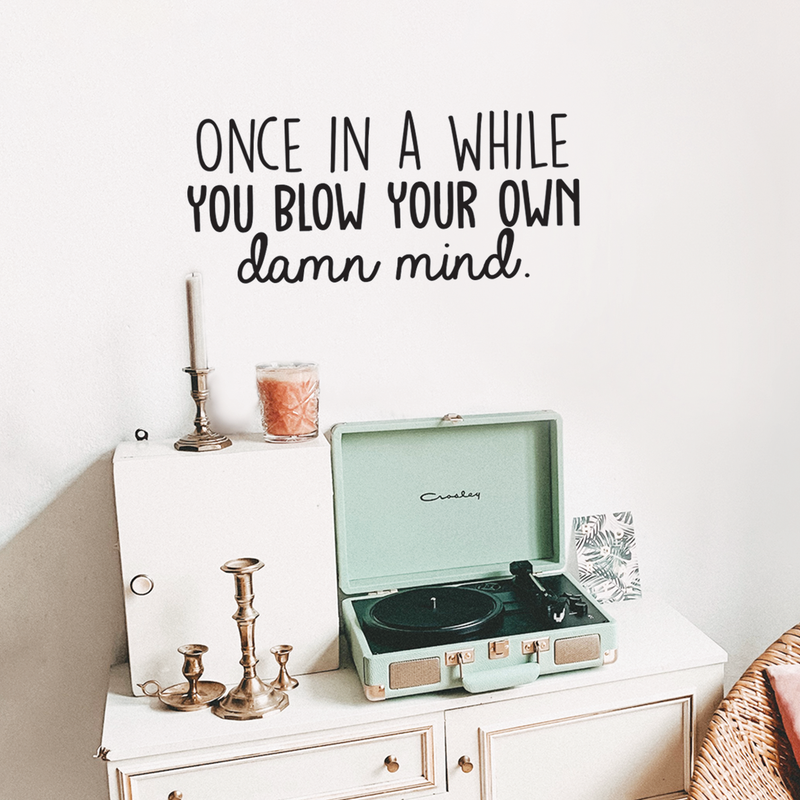 Vinyl Wall Art Decal - Once In a While You Blow Your Own Damn Mind - Trendy Good Vibes Optimistic Quote Sticker For Bedroom Closet Living Room Office Coffee Shop Decor 3