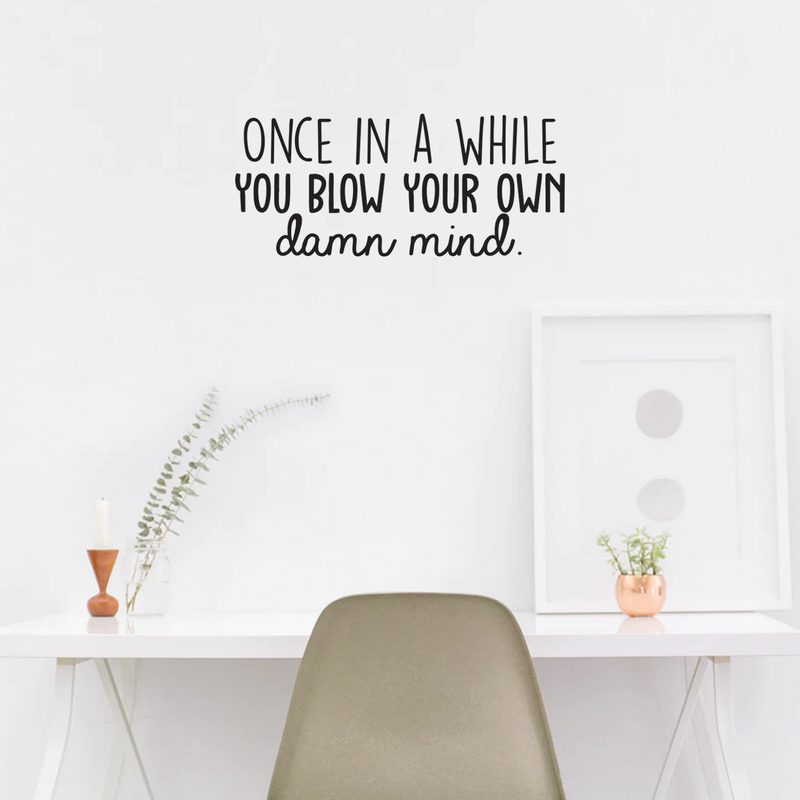 Vinyl Wall Art Decal - Once In a While You Blow Your Own Damn Mind - Trendy Good Vibes Optimistic Quote Sticker For Bedroom Closet Living Room Office Coffee Shop Decor 2