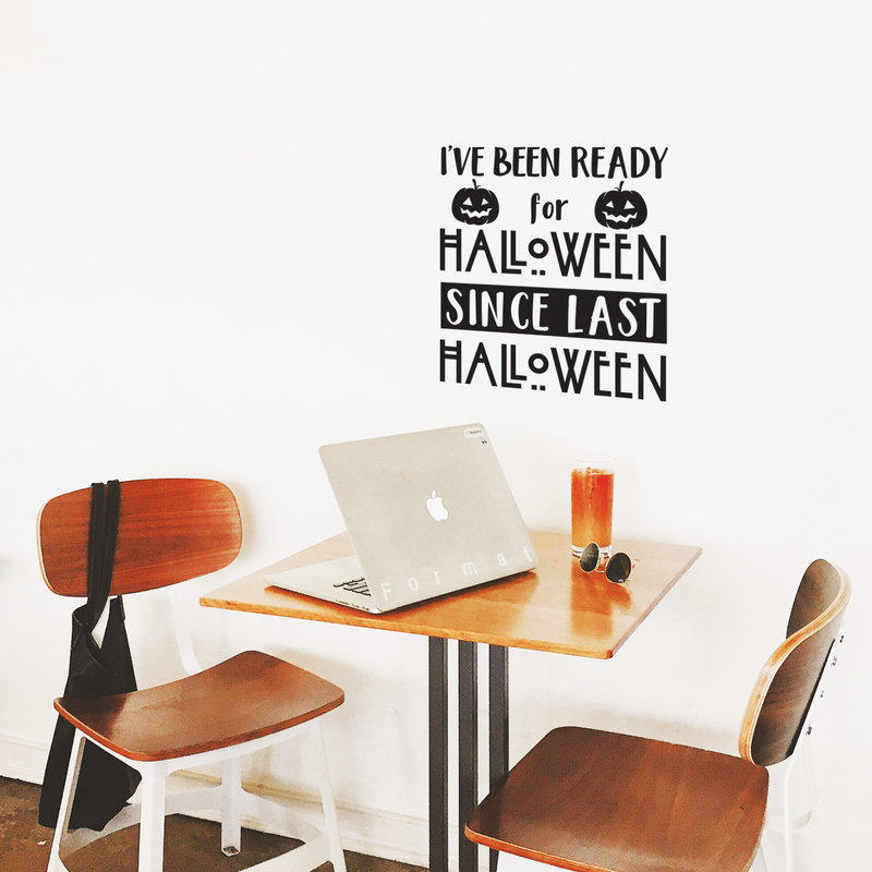 Vinyl Wall Art Decal - I've Been Ready For Halloween Since Last Halloween - 22" x 20" - Trendy Funny Cute Halloween Season Quote Sticker For Living Room Entryway Office School Classroom Spooky Decor 2