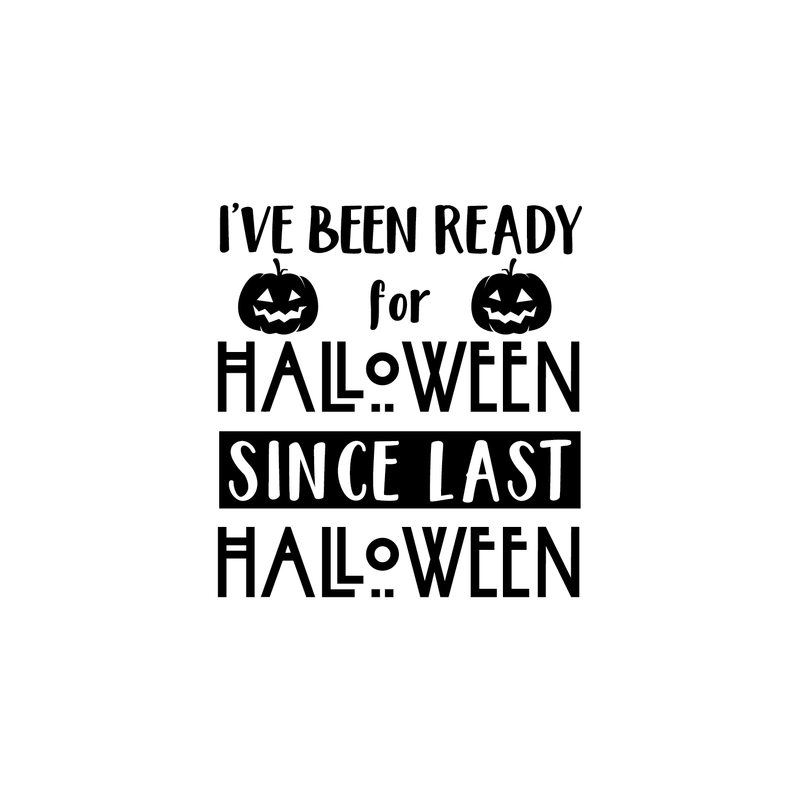 Vinyl Wall Art Decal - I've Been Ready For Halloween Since Last Halloween - Trendy Funny Cute Halloween Season Quote Sticker For Living Room Entryway Office School Classroom Spooky Decor 1