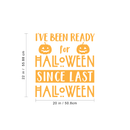 Vinyl Wall Art Decal - I've Been Ready For Halloween Since Last Halloween - 22" x 20" - Trendy Funny Cute Halloween Season Quote Sticker For Living Room Entryway Office School Classroom Spooky Decor 4