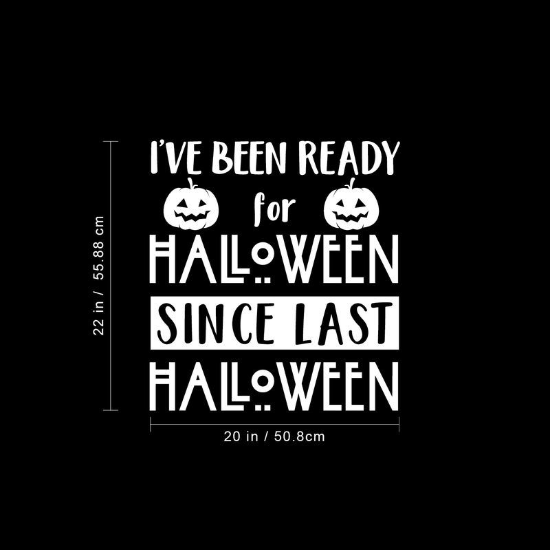 Vinyl Wall Art Decal - I've Been Ready For Halloween Since Last Halloween - 22" x 20" - Trendy Funny Cute Halloween Season Quote Sticker For Living Room Entryway Office School Classroom Spooky Decor 4