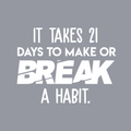 Vinyl Wall Art Decal - It Takes 21 Days To Make Or Break A Habit - 22" x 27" - Trendy Good Vibes Optimistic Mind Change Quote Sticker For Office Classroom School Gym Yoga Fitness Playroom Decor 1