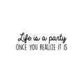 Vinyl Wall Art Decal - Life Is A Party Once You Realize It Is - 10. Modern Cute Optimistic Good Vibes Quote Sticker For Bedroom Kids Room Living Room Playroom Coffee Shop Decor 1