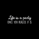 Vinyl Wall Art Decal - Life Is A Party Once You Realize It Is - 10.5" x 30" - Modern Cute Optimistic Good Vibes Quote Sticker For Bedroom Kids Room Living Room Playroom Coffee Shop Decor 1