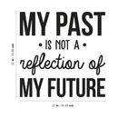 Vinyl Wall Art Decal - My Past Is Not A Reflection Of My Future - 22" x 22"- Trendy Motivational Good Vibes Optimistic Quote Sticker For Bedroom Kids Room Living Room Playroom Office Classroom Decor 4