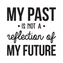 Vinyl Wall Art Decal - My Past Is Not A Reflection Of My Future - 22" x 22"- Trendy Motivational Good Vibes Optimistic Quote Sticker For Bedroom Kids Room Living Room Playroom Office Classroom Decor 1