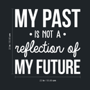 Vinyl Wall Art Decal - My Past Is Not A Reflection Of My Future - 22" x 22"- Trendy Motivational Good Vibes Optimistic Quote Sticker For Bedroom Kids Room Living Room Playroom Office Classroom Decor 4