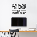 Vinyl Wall Art Decal - It's Not How Much You Make But How Much You Keep - Trendy Inspirational Optimistic Quote Sticker For Office Work Store Coffee Shop School Classroom Decor 2