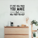 Vinyl Wall Art Decal - It's Not How Much You Make But How Much You Keep - 17" x 24" - Trendy Inspirational Optimistic Quote Sticker For Office Work Store Coffee Shop School Classroom Decor 3