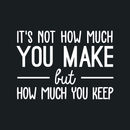 Vinyl Wall Art Decal - It's Not How Much You Make But How Much You Keep - 17" x 24" - Trendy Inspirational Optimistic Quote Sticker For Office Work Store Coffee Shop School Classroom Decor 1