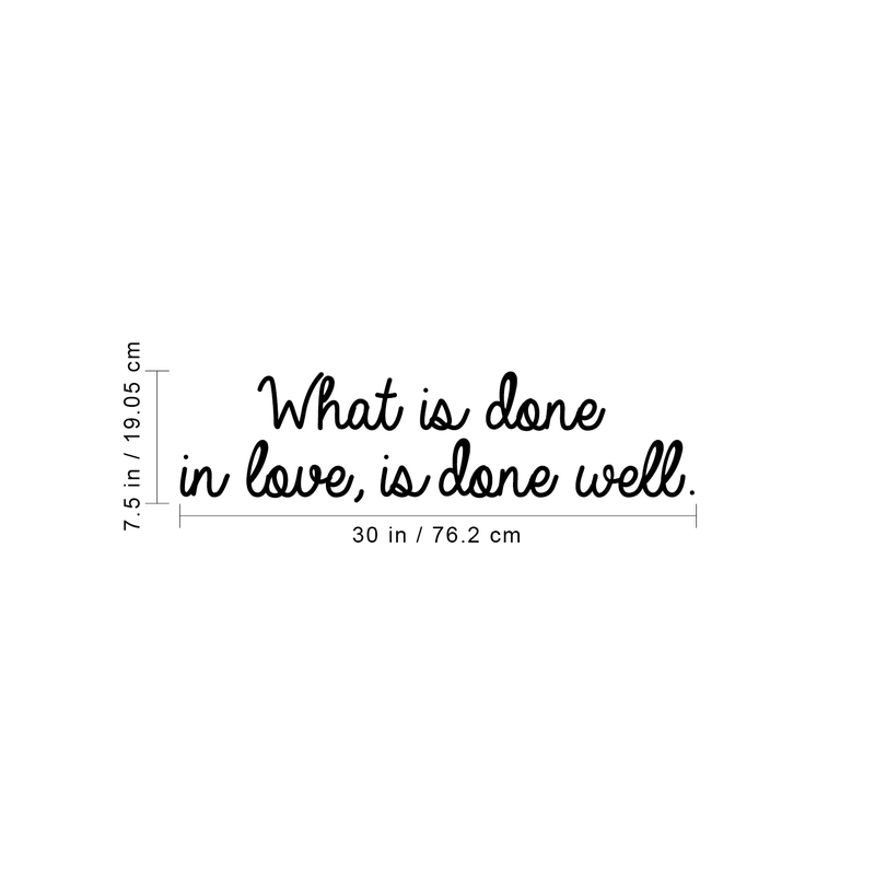 Vinyl Wall Art Decal - What Is Done In Love Is Done Well - 7.5" x 30" - Modern Cute Inspirational Optimistic Life Quote Sticker For Bedroom Closet Living Room Playroom Office Classroom School Decor 4