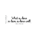 Vinyl Wall Art Decal - What Is Done In Love Is Done Well - 7.5" x 30" - Modern Cute Inspirational Optimistic Life Quote Sticker For Bedroom Closet Living Room Playroom Office Classroom School Decor 4