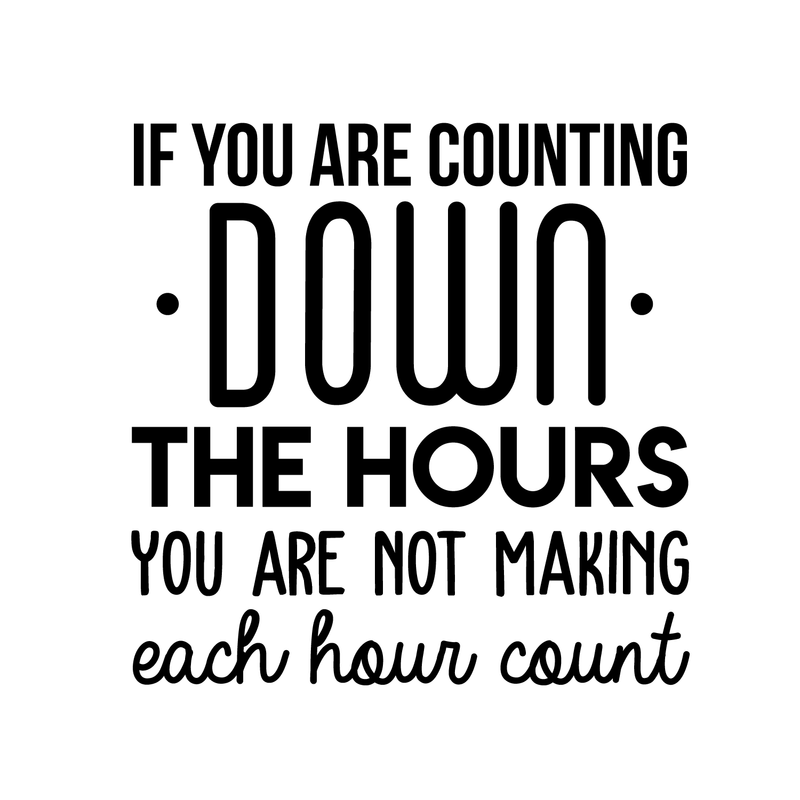 Vinyl Wall Art Decal - If You Are Counting Down The Hours You Are Not Making Each Hour Count - 22" x 22" - Inspirational Good Vibes Quote Sticker For Office School Classroom Coffee Shop Decor 1